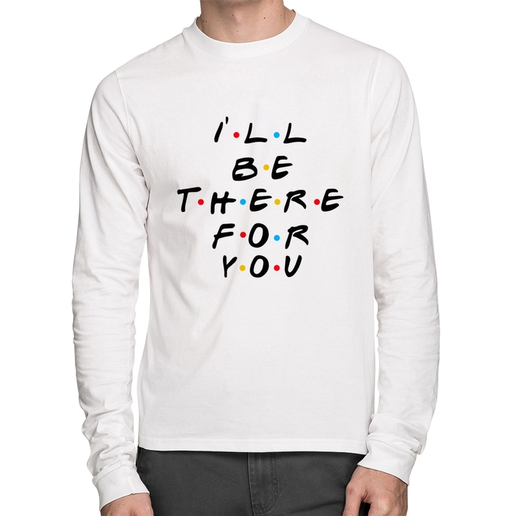 Camiseta Algodão I'll be there for you Manga Longa - Branca