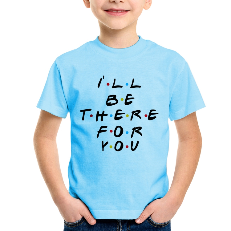 Camiseta Infantil I'll be there for you - Azul Bebê