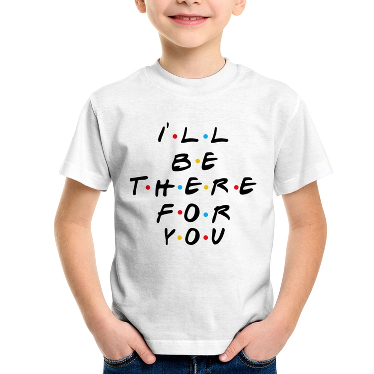 Camiseta Infantil I'll be there for you
