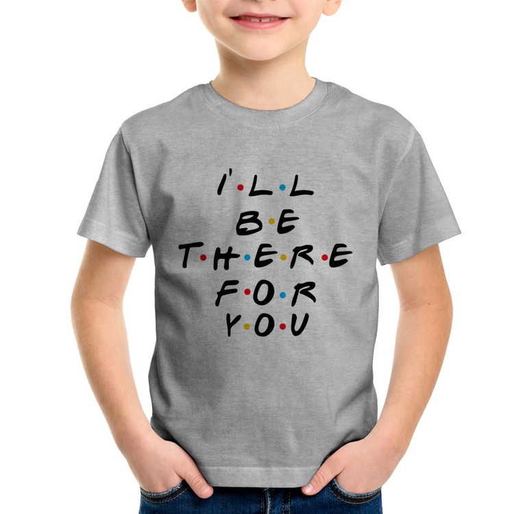 Camiseta Infantil I'll be there for you - Cinza