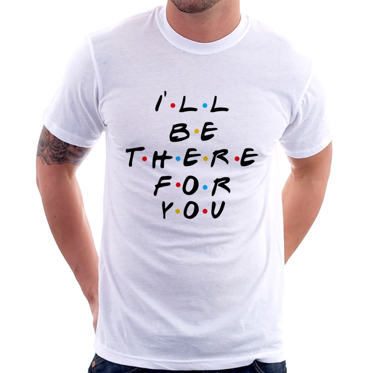 Camiseta I'll be there for you