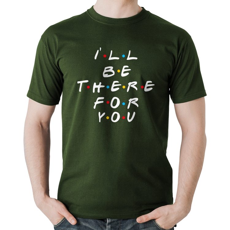 Camiseta Algodão I'll be there for you - Musgo