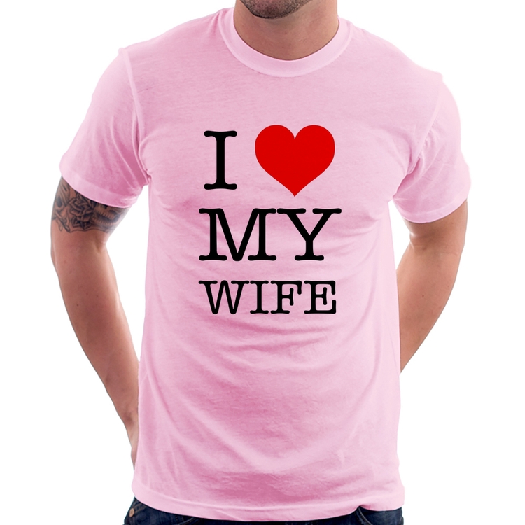 Camiseta I Love My Wife - Rosa Bebê