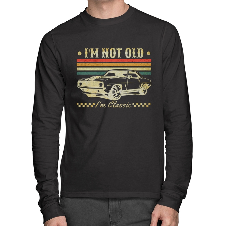 Camiseta Algodão I'm Not Old, I'm Classic: Não Sou Velho, Sou Clássico Manga Longa