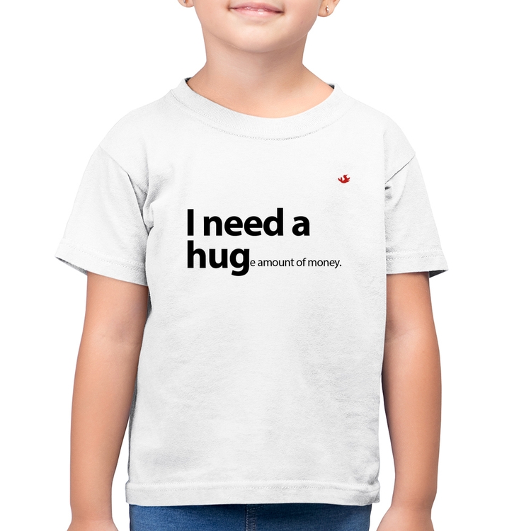 Camiseta Algodão Infantil I need a huge amount of money - Branca