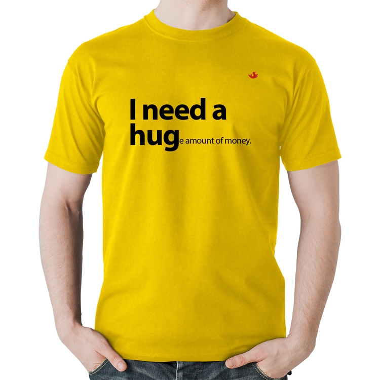 Camiseta Algodão I need a huge amount of money - Amarela