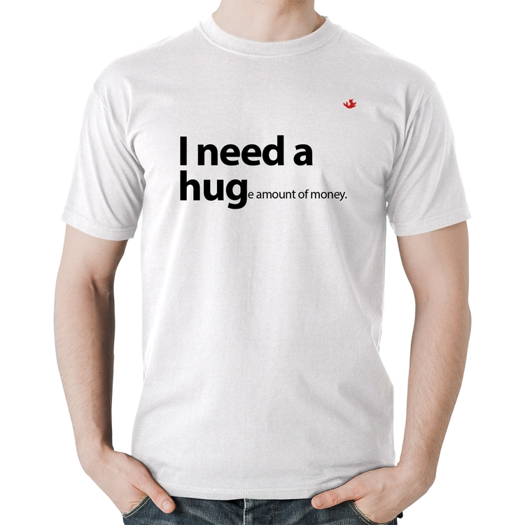 Camiseta Algodão I need a huge amount of money - Branca