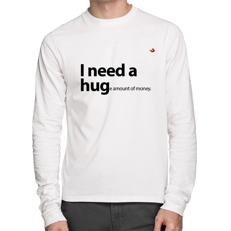 Camiseta Algodão I need a huge amount of money Manga Longa - Branca
