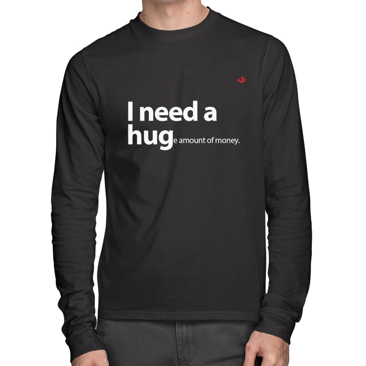 Camiseta Algodão I need a huge amount of money Manga Longa