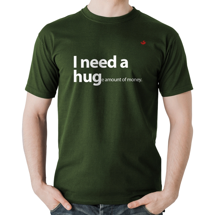 Camiseta Algodão I need a huge amount of money - Musgo