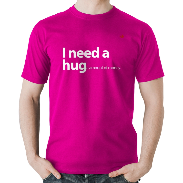 Camiseta Algodão I need a huge amount of money - Rosa