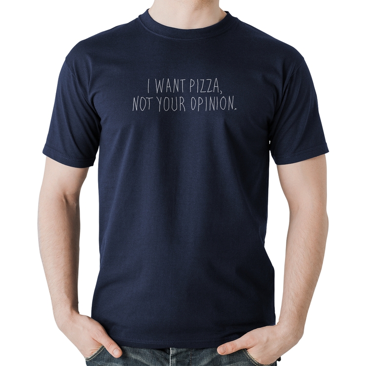 Camiseta Algodão I want pizza not your oppinion - Marinho