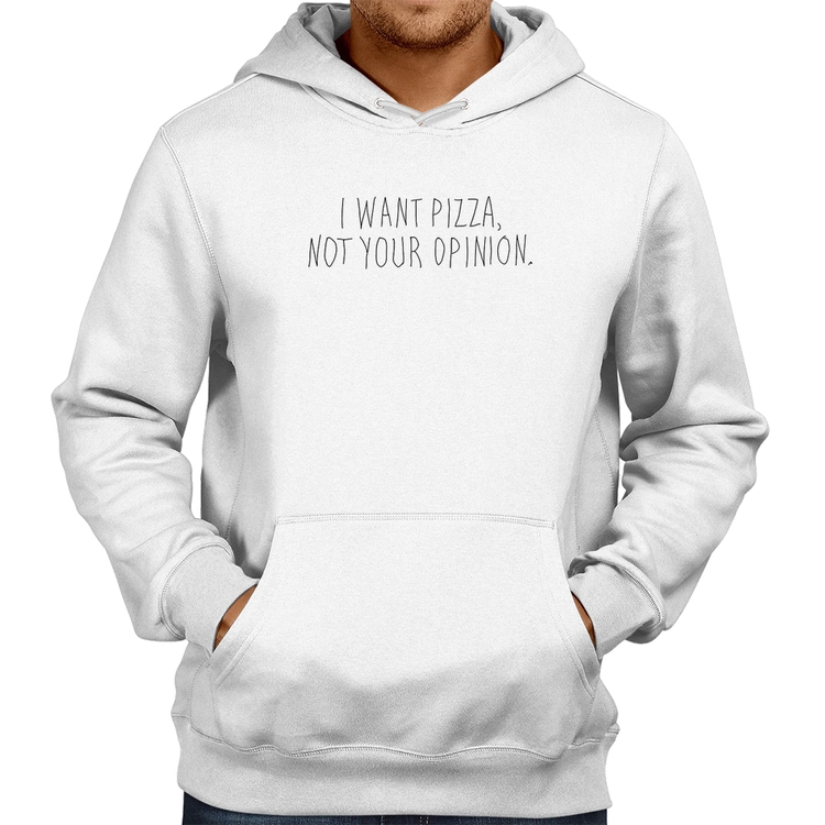Moletom I want pizza not your oppinion - Branco