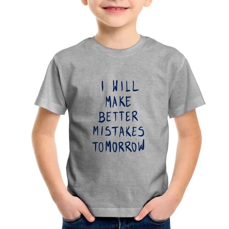Camiseta Infantil I will make better mistakes tomorrow - Cinza