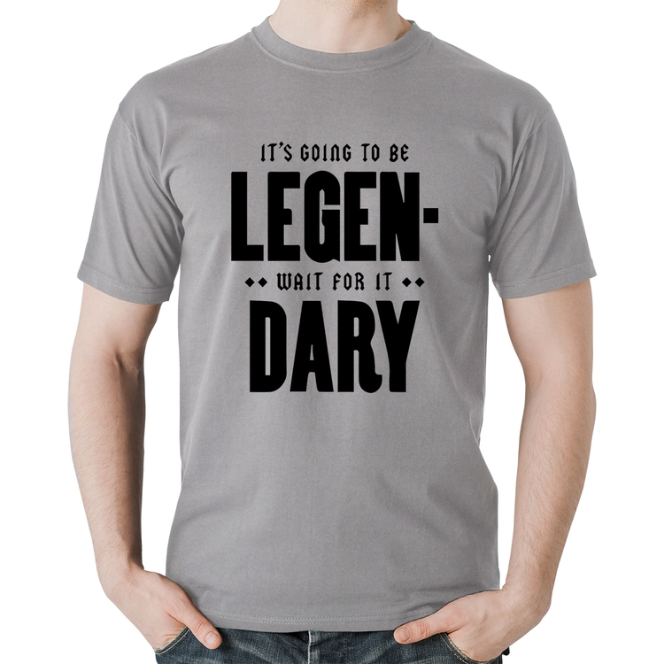 Camiseta Algodão It's going to be Legen... wait for it... Dary - Cinza
