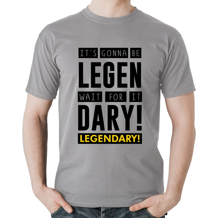 Camiseta Algodão It's gonna be Legendary - Cinza