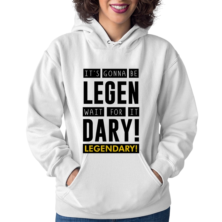 Moletom Feminino It's gonna be Legendary - Branco