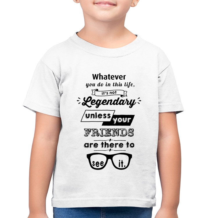 Camiseta Algodão Infantil It's not legendary without your friends - Branca