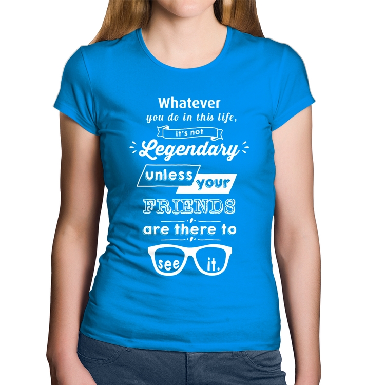 Baby Look Algodão It's not legendary without your friends - Azul