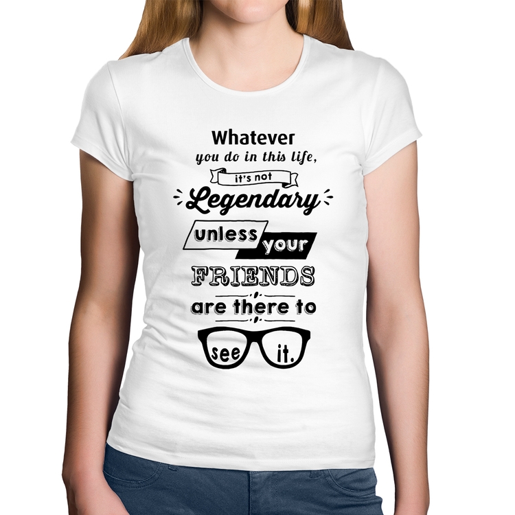 Baby Look Algodão It's not legendary without your friends - Branca