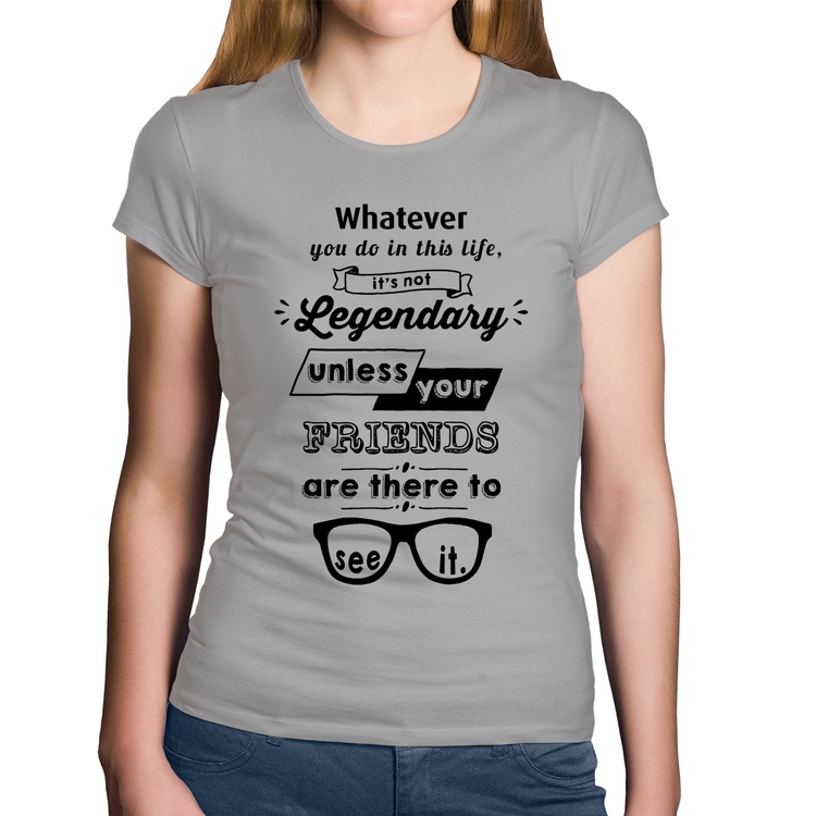 Baby Look Algodão It's not legendary without your friends - Cinza