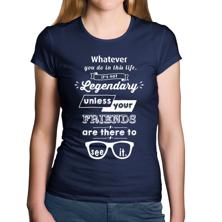 Baby Look Algodão It's not legendary without your friends - Marinho