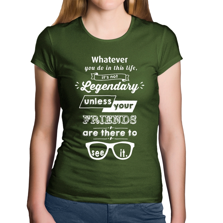 Baby Look Algodão It's not legendary without your friends - Musgo