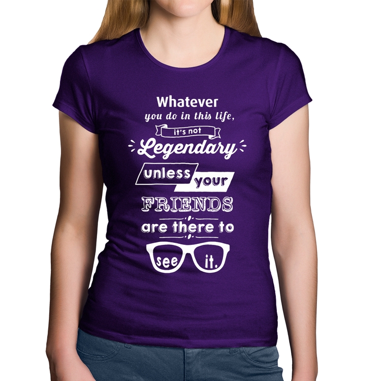 Baby Look Algodão It's not legendary without your friends - Roxa