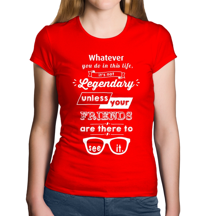 Baby Look Algodão It's not legendary without your friends - Vermelha