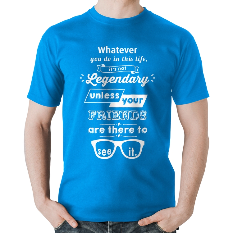 Camiseta Algodão It's not legendary without your friends - Azul