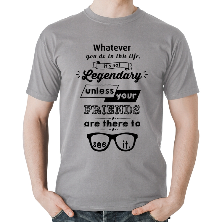 Camiseta Algodão It's not legendary without your friends - Cinza
