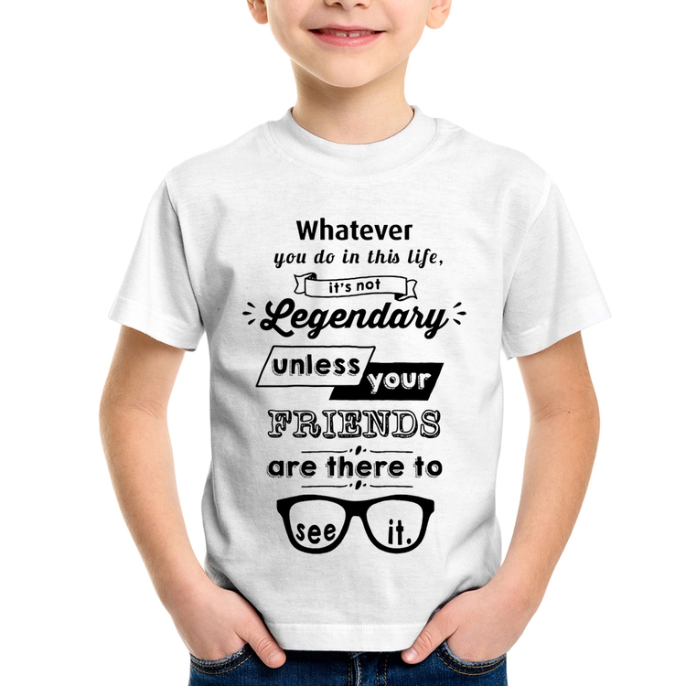 Camiseta Infantil It's not legendary without your friends