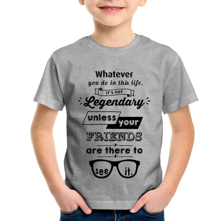 Camiseta Infantil It's not legendary without your friends - Cinza
