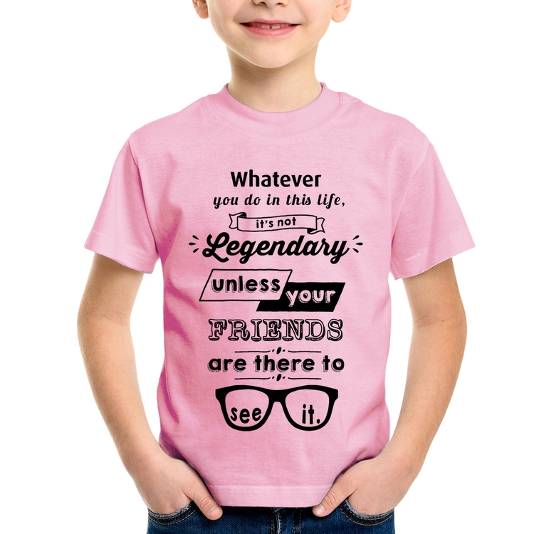 Camiseta Infantil It's not legendary without your friends - Rosa Bebê