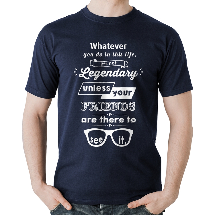 Camiseta Algodão It's not legendary without your friends - Marinho