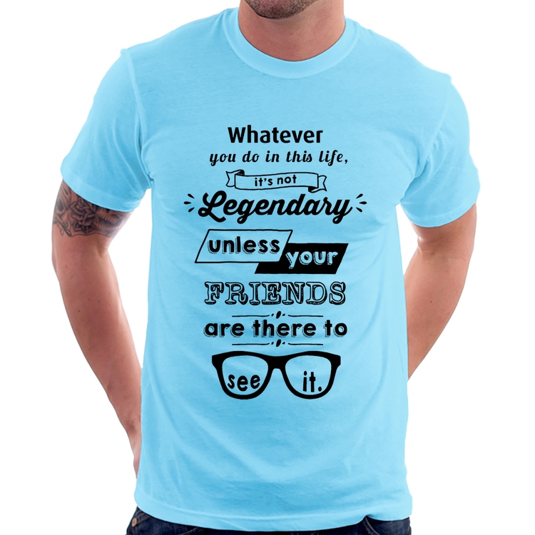 Camiseta It's not legendary without your friends - Azul Bebê