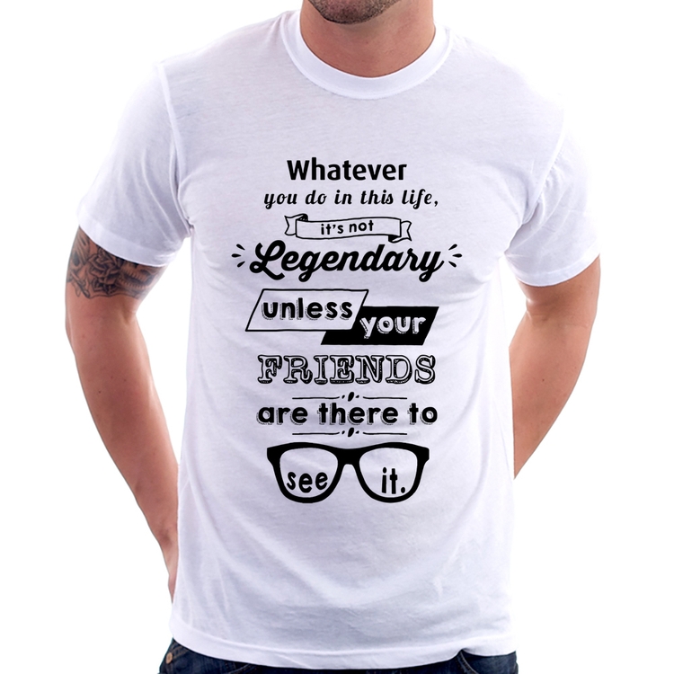 Camiseta It's not legendary without your friends