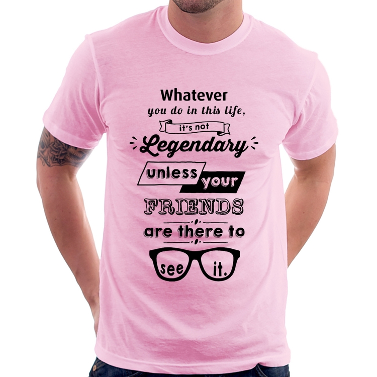 Camiseta It's not legendary without your friends - Rosa Bebê