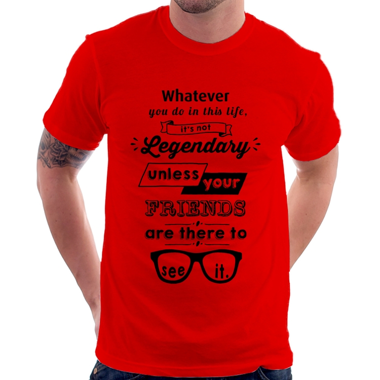 Camiseta It's not legendary without your friends - Vermelha
