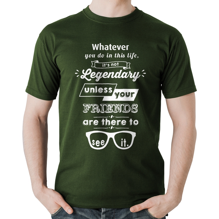 Camiseta Algodão It's not legendary without your friends - Musgo