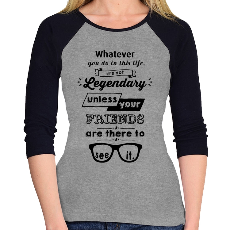 Baby Look Raglan It's not legendary without your friends Manga 3/4 - Cinza/Preto
