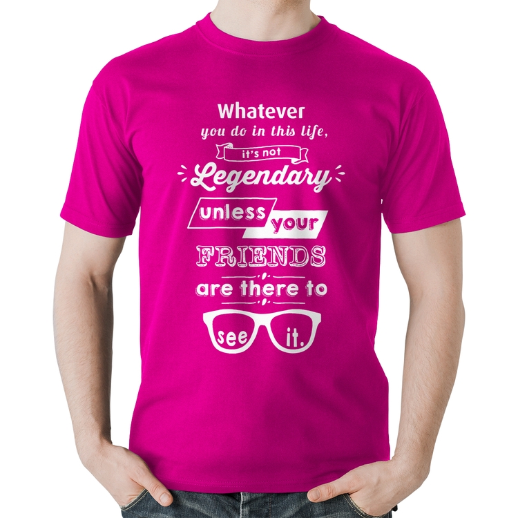 Camiseta Algodão It's not legendary without your friends - Rosa