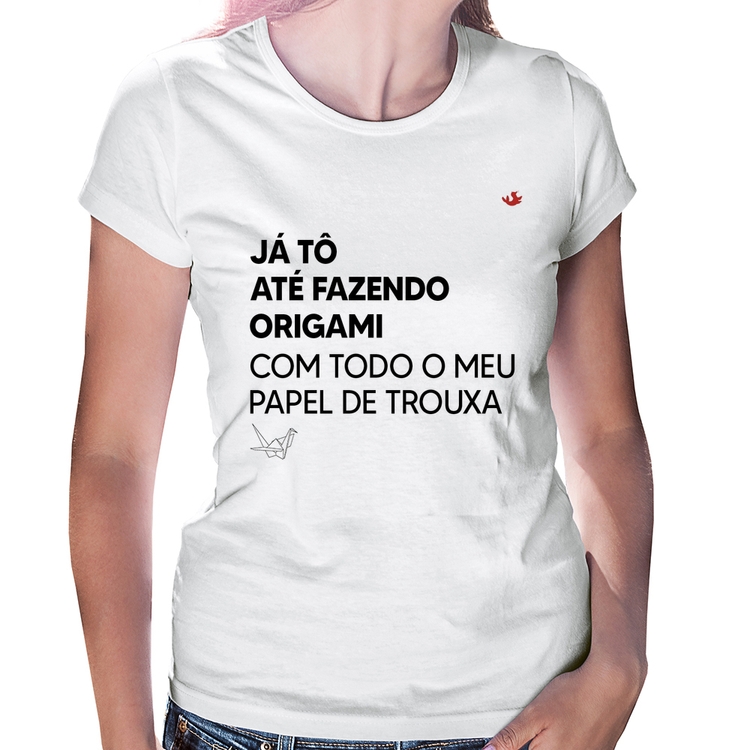 Baby Look Já tô até fazendo origami com todo o meu papel de trouxa