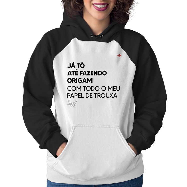 Moletom Feminino Já tô até fazendo origami com todo o meu papel de trouxa