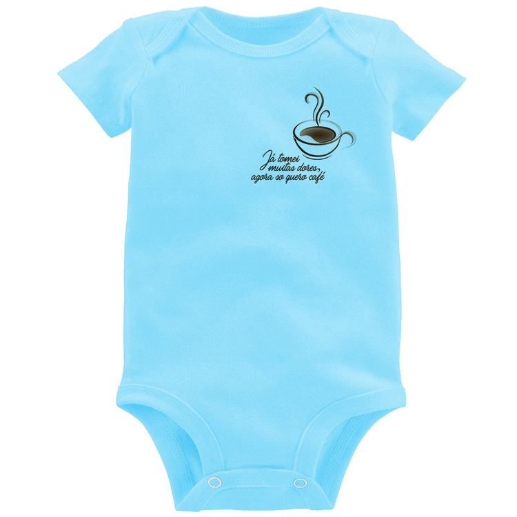 Body Bebê Já tomei muitas dores, agora só quero café - Azul Bebê