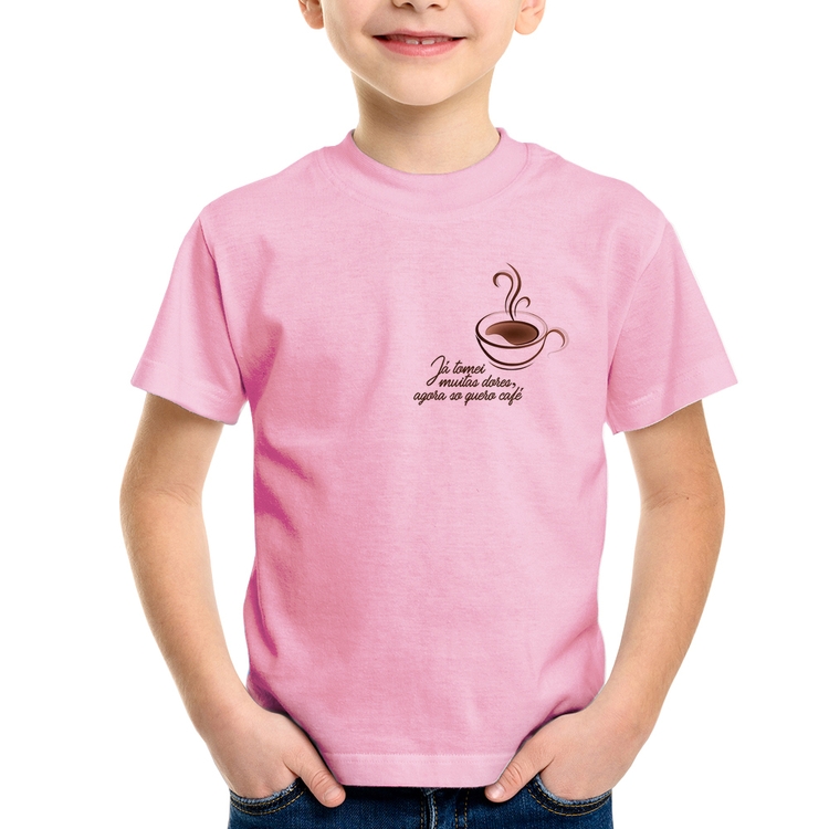 Camiseta Infantil Já tomei muitas dores, agora só quero café - Rosa Bebê