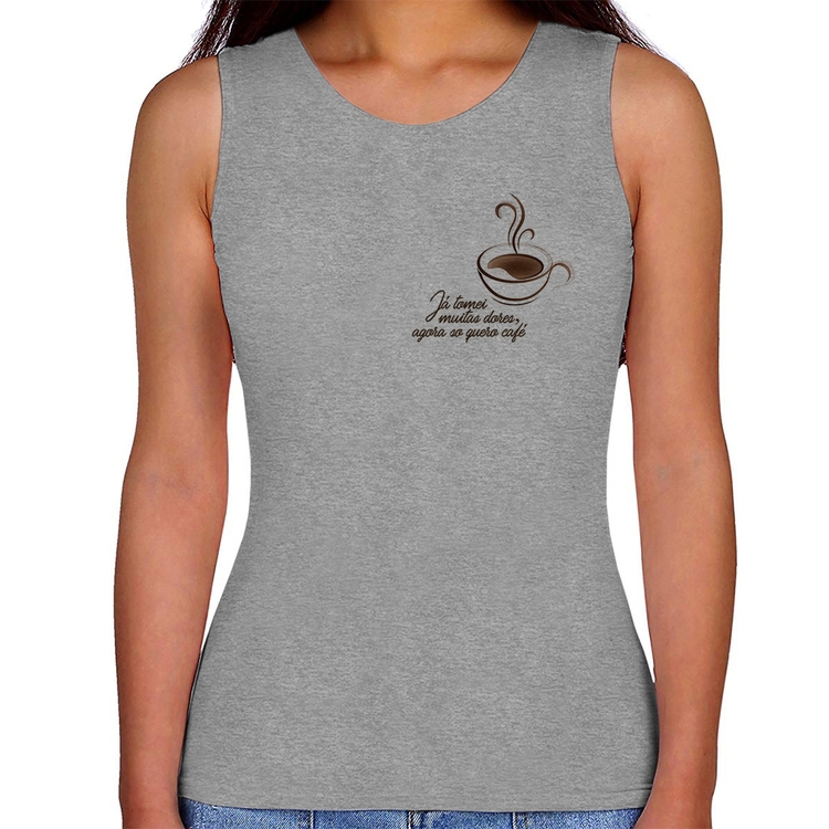 Regata Feminina Já tomei muitas dores, agora só quero café - Cinza