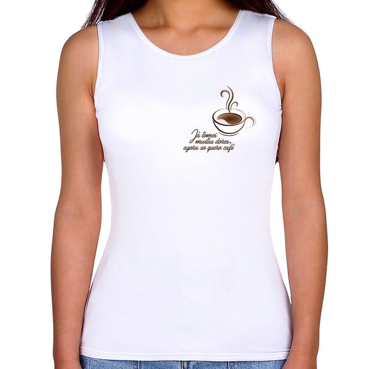 Regata Feminina Já tomei muitas dores, agora só quero café