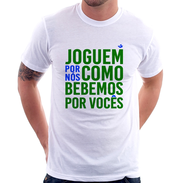 Camiseta Joguem por nós como bebemos por vocês (Copa do Mundo - Seleção Brasileira)