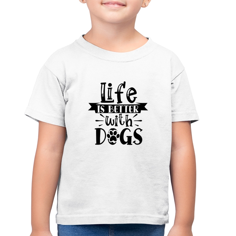 Camiseta Algodão Infantil Life Is Better With Dogs - Branca